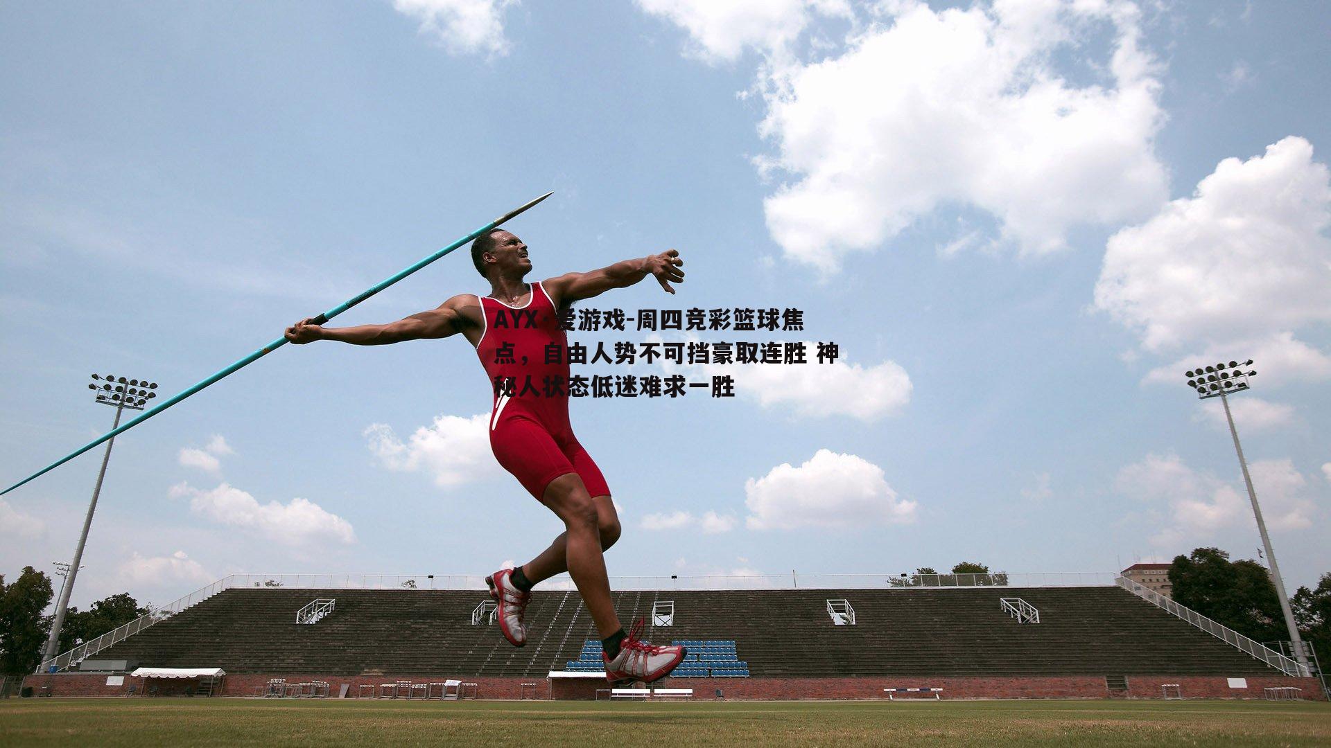 周四竞彩篮球焦点，自由人势不可挡豪取连胜 神秘人状态低迷难求一胜