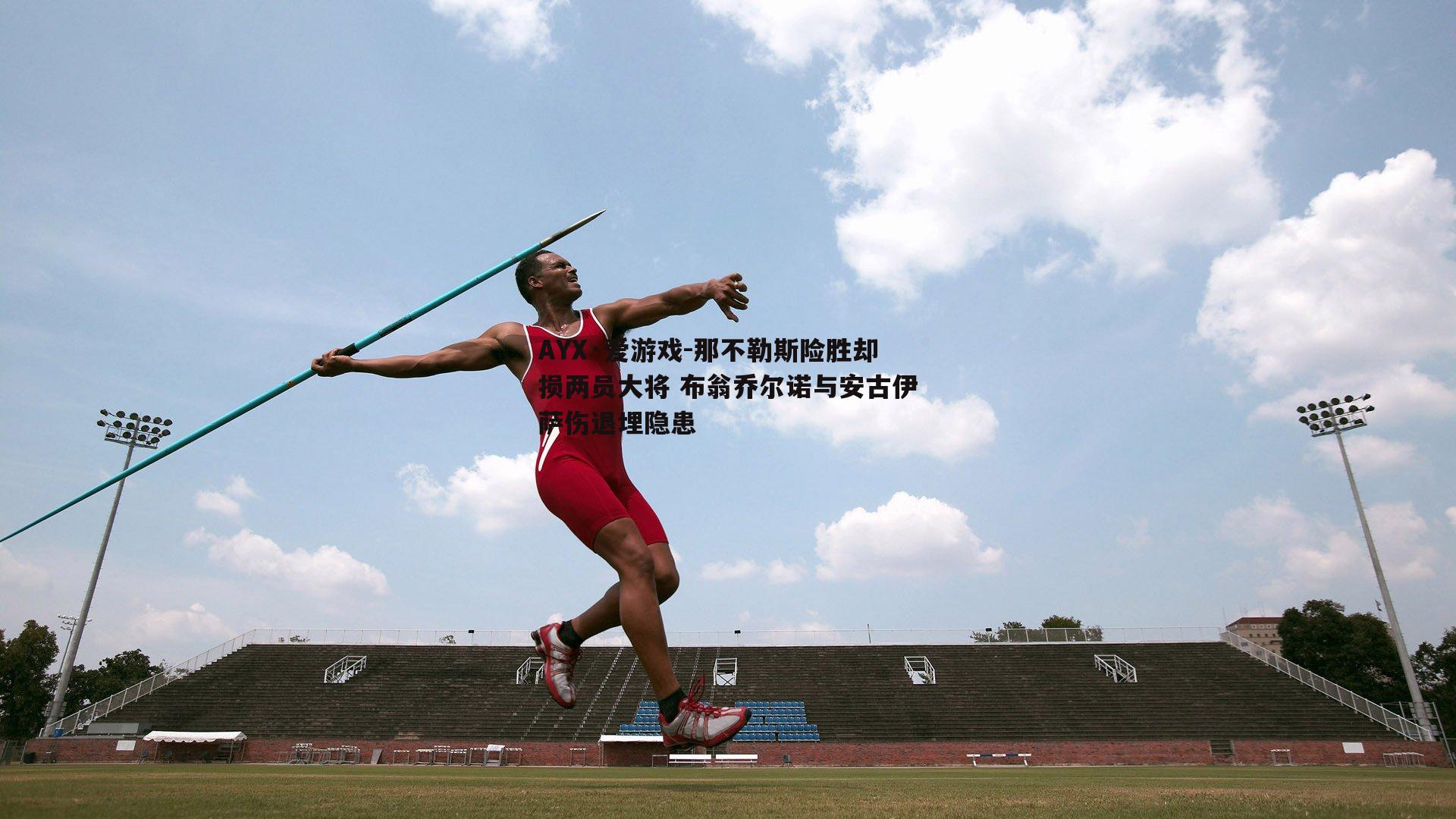 AYX·爱游戏-那不勒斯险胜却损两员大将 布翁乔尔诺与安古伊萨伤退埋隐患