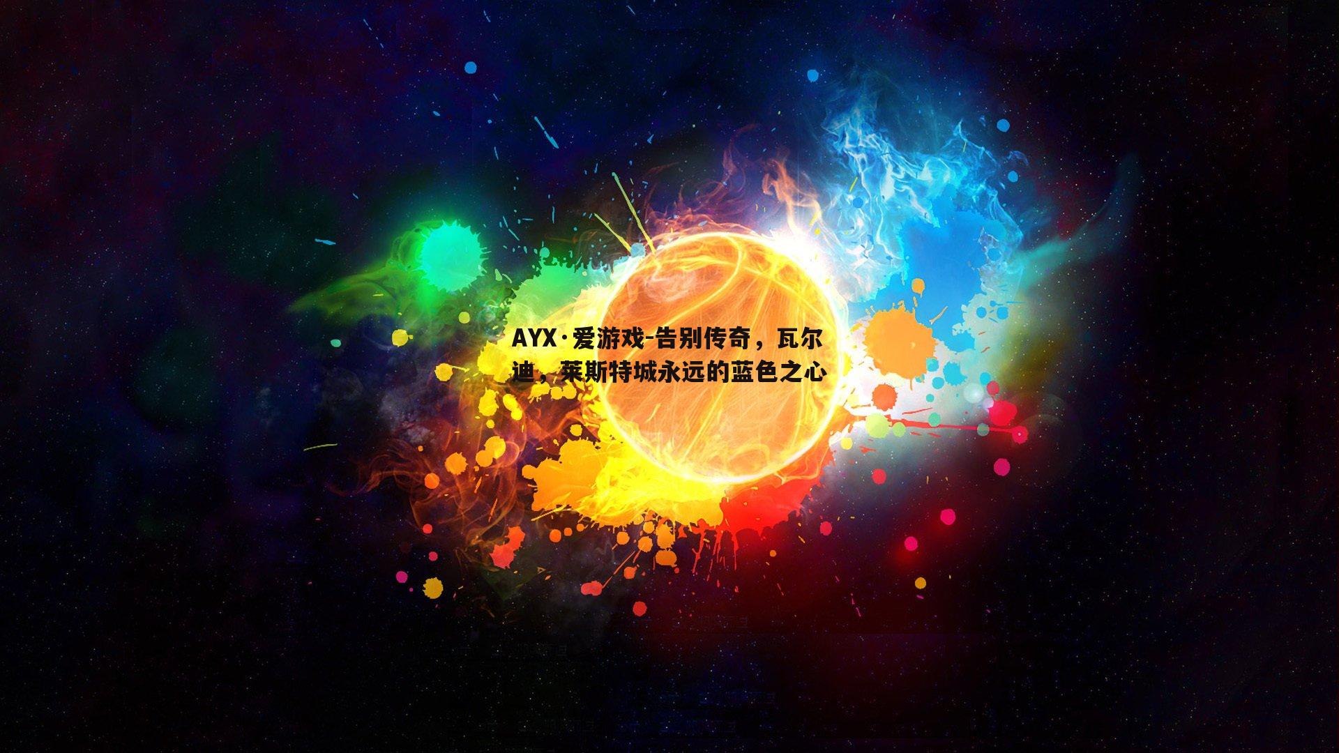 AYX·爱游戏-告别传奇，瓦尔迪，莱斯特城永远的蓝色之心